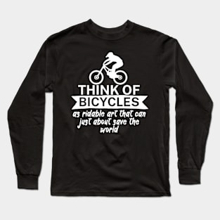 Think of bicycles as ridable art that can just about save the world Long Sleeve T-Shirt